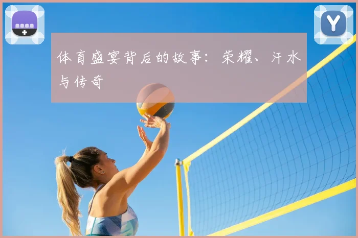 体育盛宴背后的故事:荣耀、汗水与传奇
