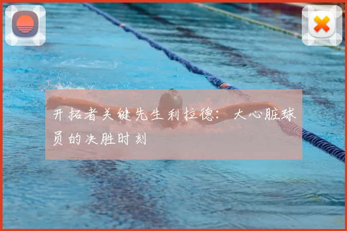 开拓者关键先生利拉德:大心脏球员的决胜时刻