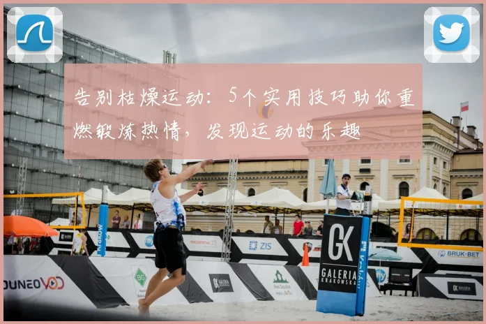 告别枯燥运动：5个实用技巧助你重燃锻炼热情，发现运动的乐趣