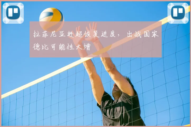 拉菲尼亚赶超恢复进度，出战国家德比可能性大增